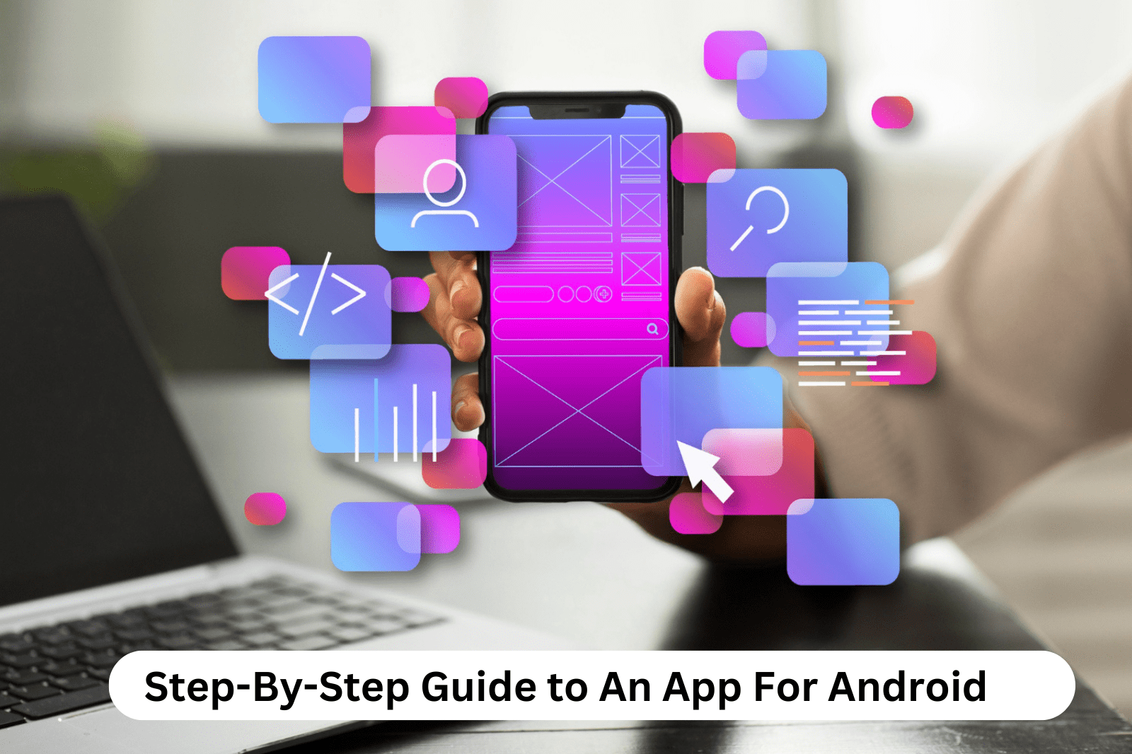 Step-By-Step Guide to An App For Android