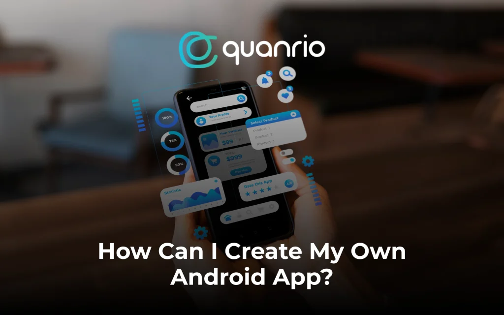 A smartphone displaying app interface elements with the text "How Can I Create My Own Android App?" and the logo "quanrio" above.