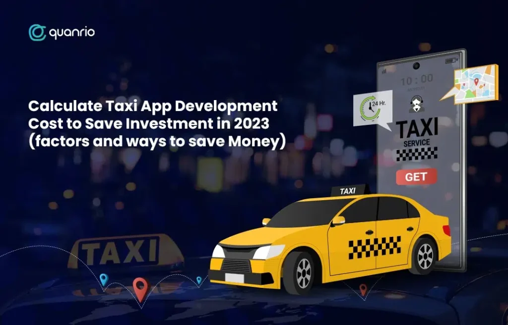 Calculate Taxi App Development Cost To Save Investment In 2023 (Factors And Ways To Save Money)